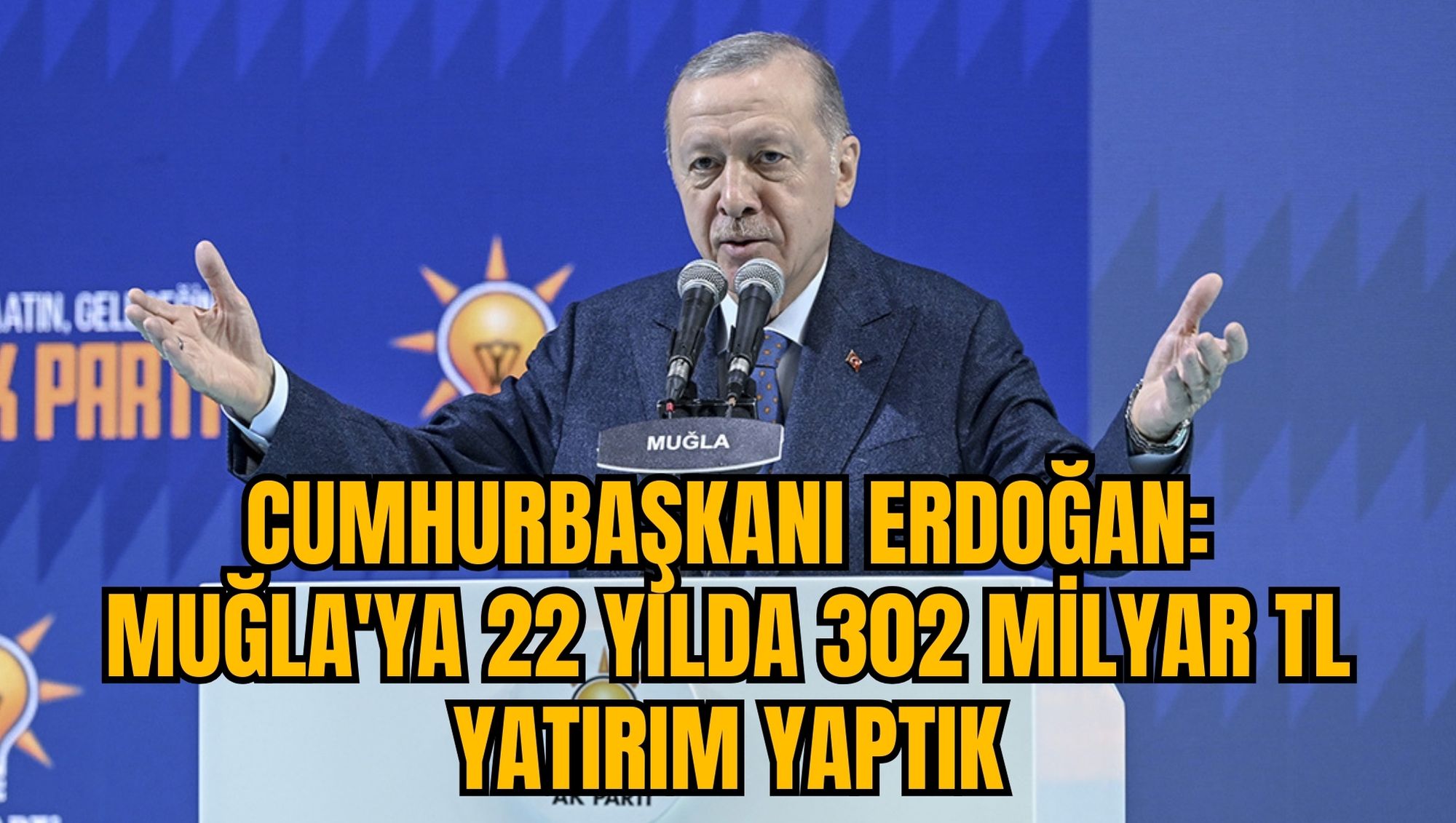 CUMHURBAŞKANI ERDOĞAN: MUĞLA'YA 22 YILDA 302 MİLYAR TL YATIRIM YAPTIK