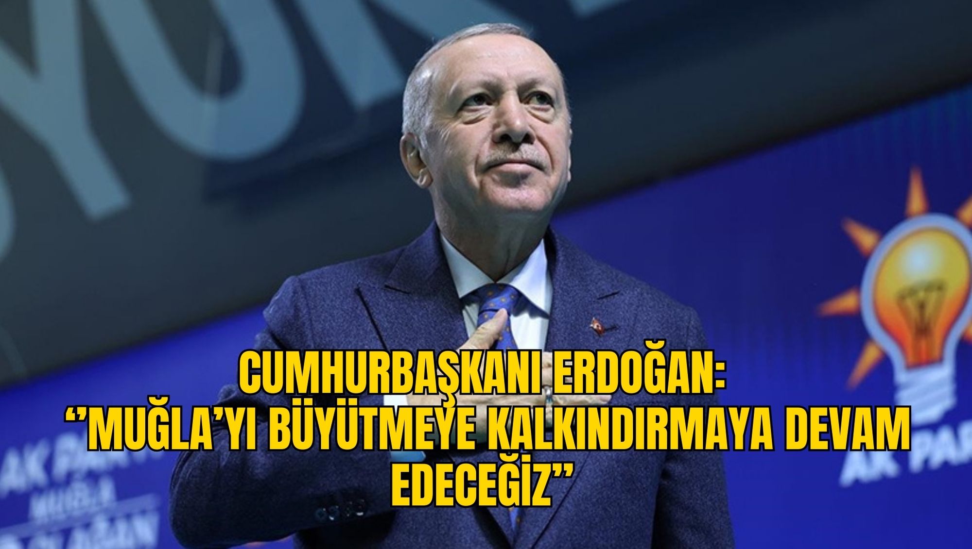 CUMHURBAŞKANI ERDOĞAN: ‘’MUĞLA’YI BÜYÜTMEYE KALKINDIRMAYA DEVAM EDECEĞİZ’’