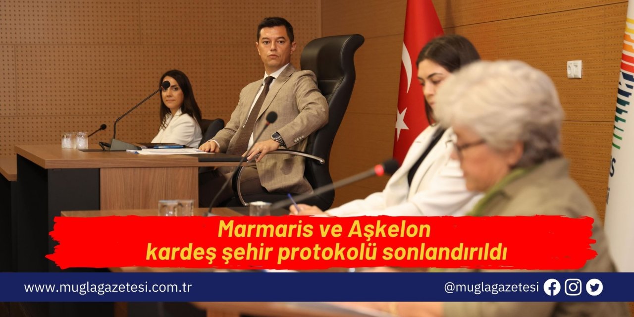 Marmaris ve Aşkelon kardeş şehir protokolü sonlandırıldı