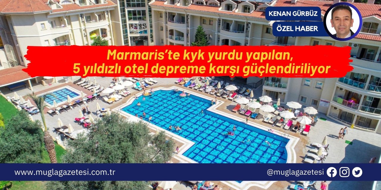 Marmaris’te kyk yurdu yapılan,  5 yıldızlı otel depreme karşı güçlendiriliyor