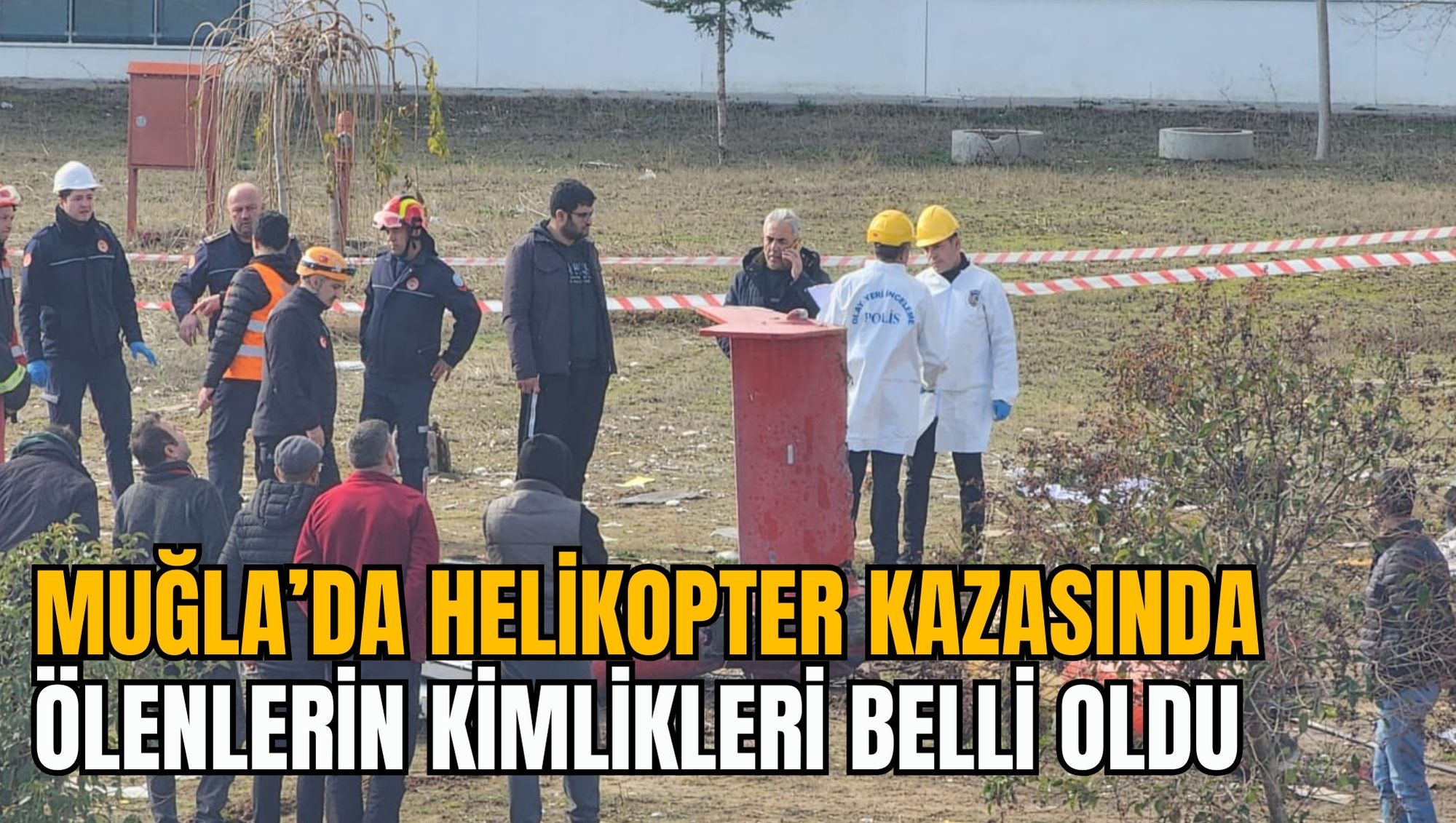 MUĞLA’DA HELİKOPTER KAZASINDA ÖLENLERİN KİMLİKLERİ BELLİ OLDU