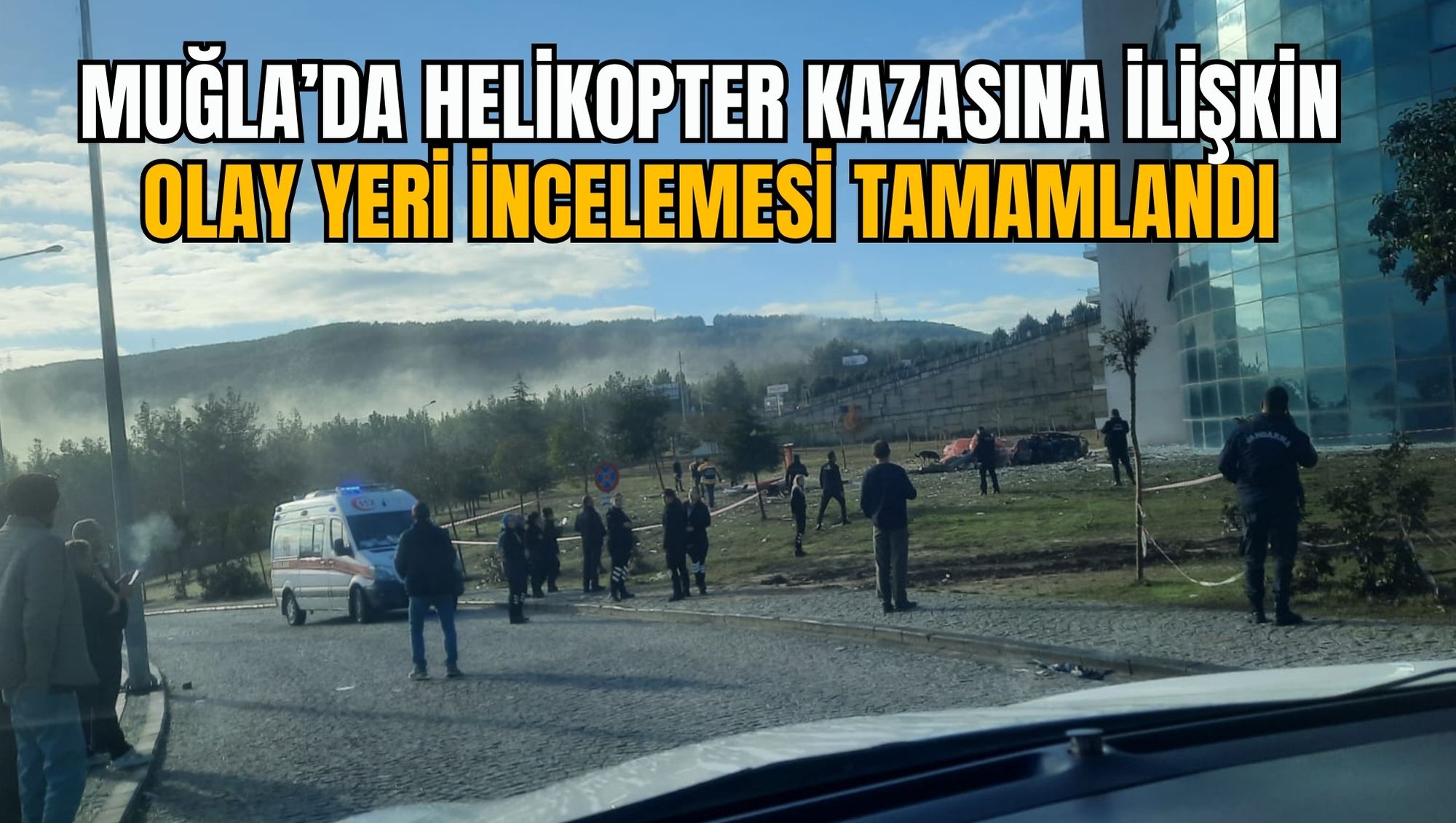 MUĞLA’DA HELİKOPTER KAZASINA İLİŞKİN OLAY YERİ İNCELEMESİ TAMAMLANDI