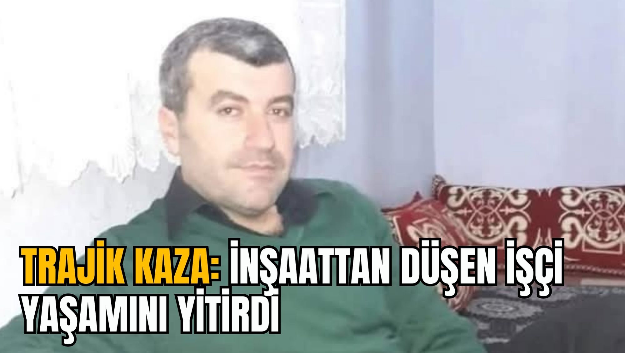 TRAJİK KAZA: İNŞAATTAN DÜŞEN İŞÇİ YAŞAMINI YİTİRDİ