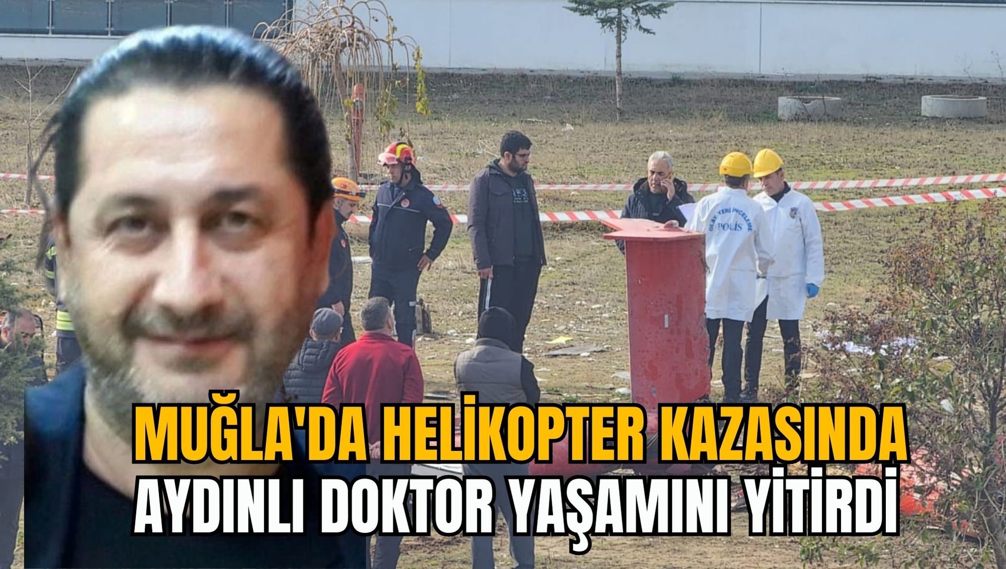 MUĞLA'DA HELİKOPTER KAZASINDA AYDINLI DOKTOR YAŞAMINI YİTİRDİ