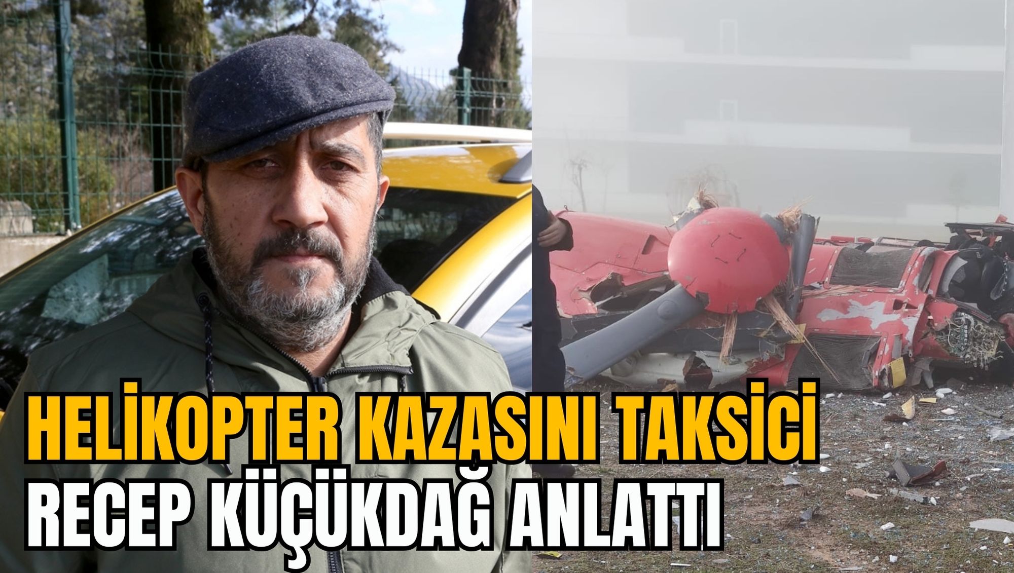HELİKOPTER KAZASINI TAKSİCİ RECEP KÜÇÜKDAĞ ANLATTI