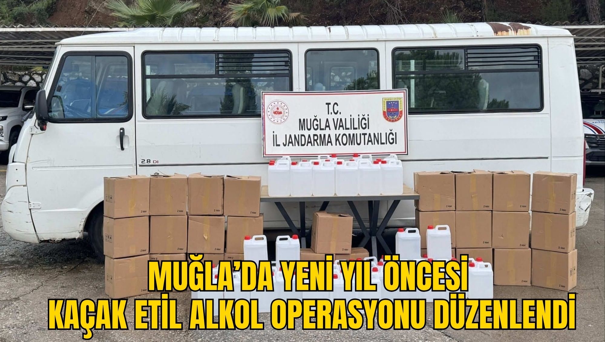 MUĞLA’DA YENİ YIL ÖNCESİ KAÇAK ETİL ALKOL OPERASYONU DÜZENLENDİ