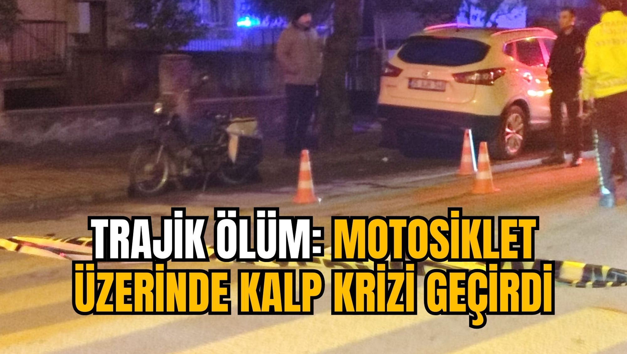 TRAJİK ÖLÜM: MOTOSİKLET ÜZERİNDE KALP KRİZİ GEÇİRDİ