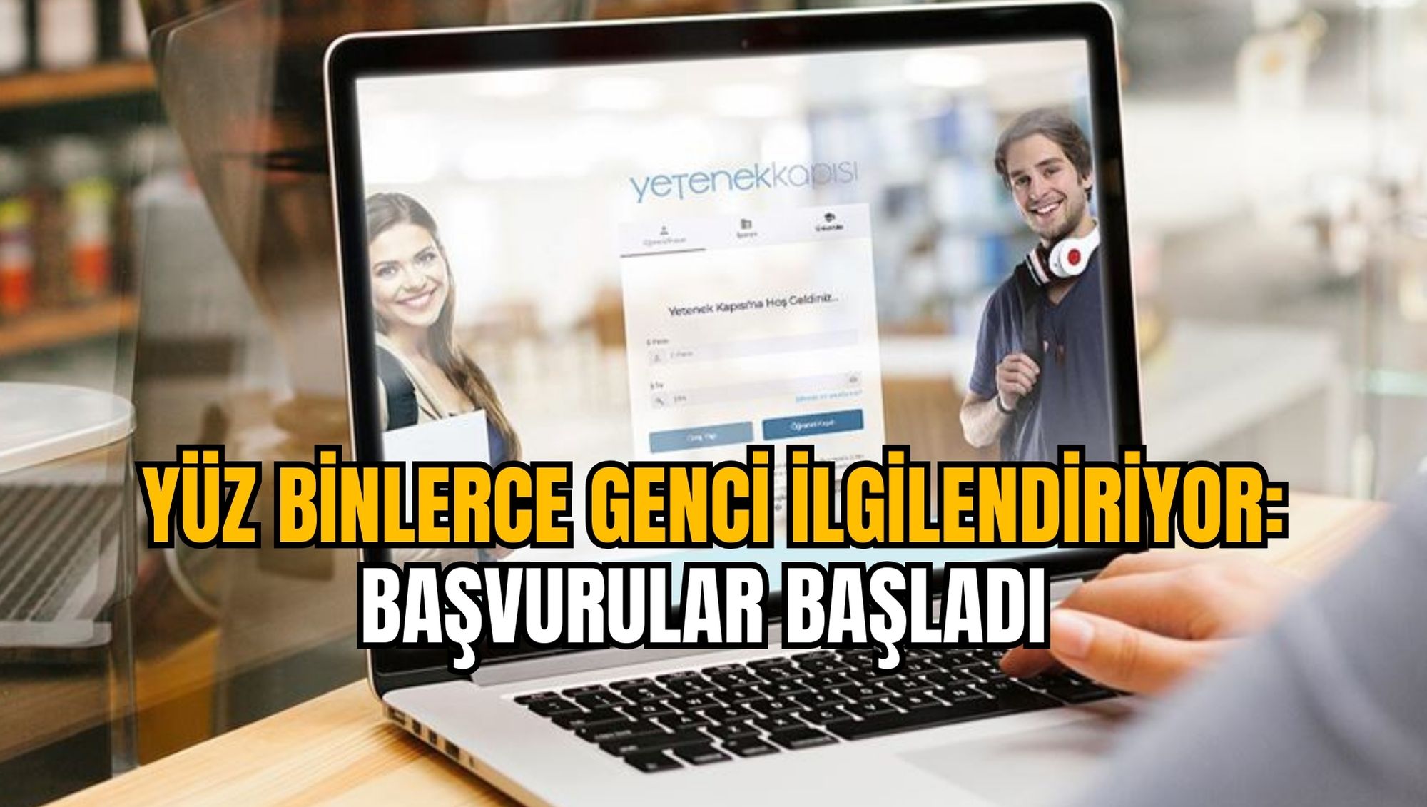 YÜZ BİNLERCE GENCİ İLGİLENDİRİYOR: BAŞVURULAR BAŞLADI