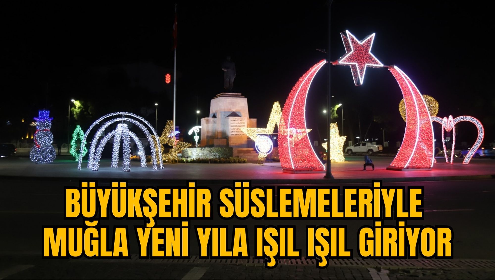 BÜYÜKŞEHİR SÜSLEMELERİYLE MUĞLA YENİ YILA IŞIL IŞIL GİRİYOR