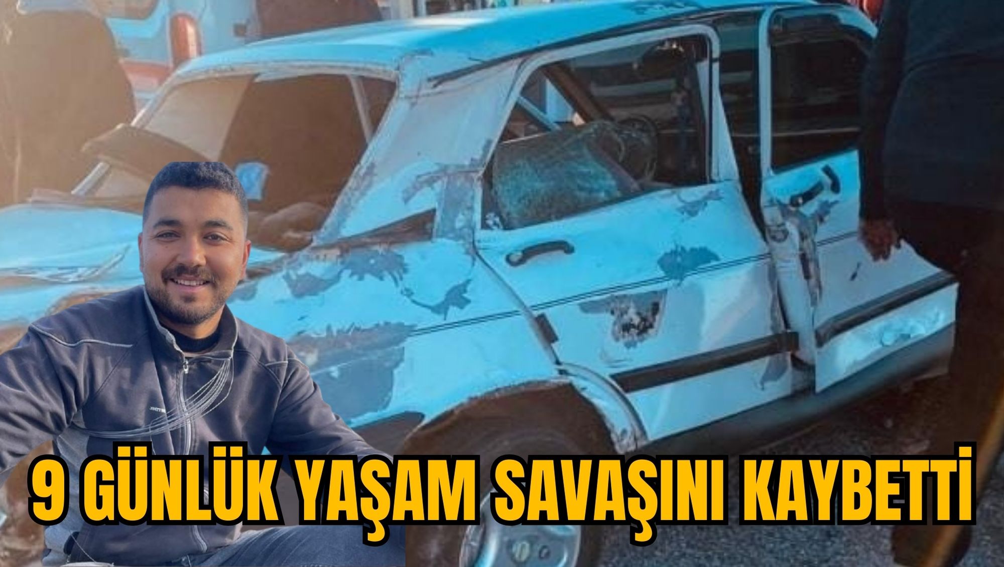 9 GÜNLÜK YAŞAM SAVAŞINI KAYBETTİ