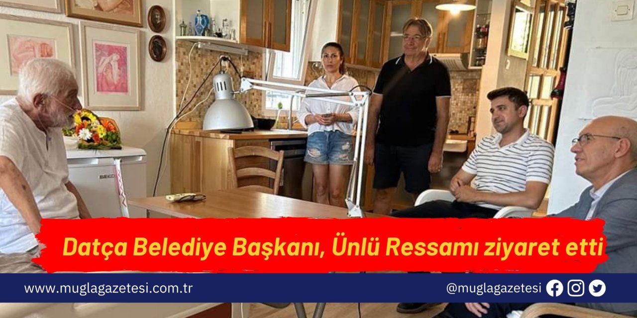 Datça Belediye Başkanı, Ünlü Ressamı ziyaret etti