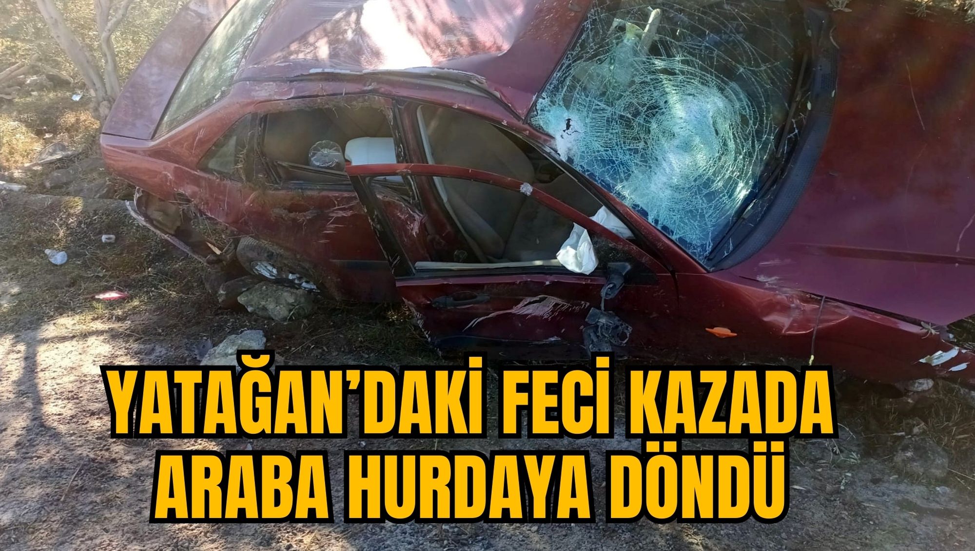 YATAĞAN’DAKİ FECİ KAZADA ARABA HURDAYA DÖNDÜ