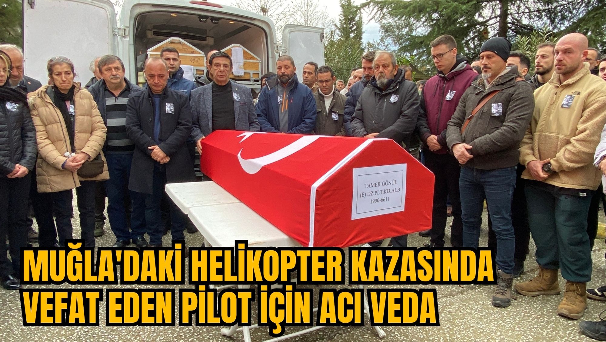 MUĞLA'DAKİ HELİKOPTER KAZASINDA VEFAT EDEN PİLOT İÇİN ACI VEDA