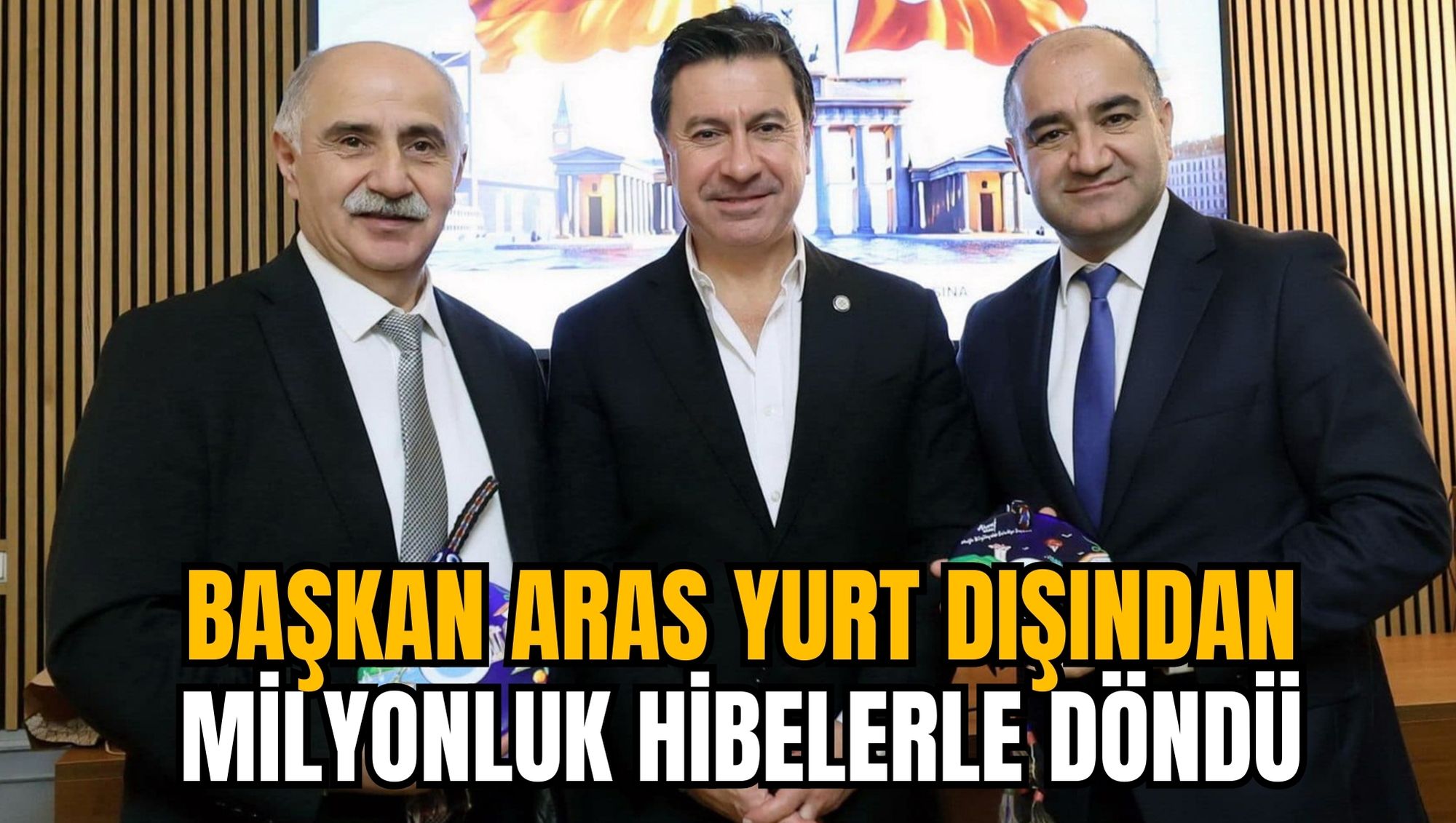 BAŞKAN ARAS YURT DIŞINDAN MİLYONLUK HİBELERLE DÖNDÜ