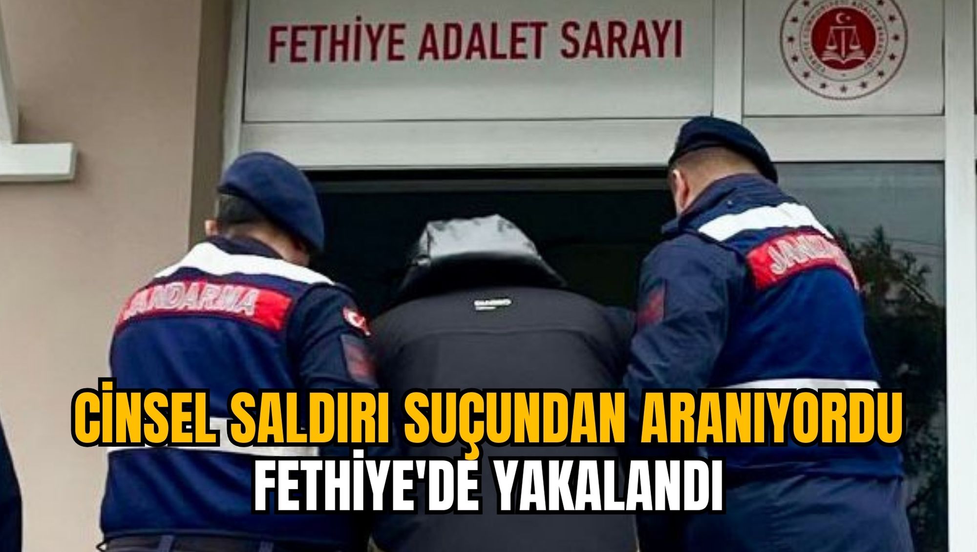 CİNSEL SALDIRI SUÇUNDAN ARANIYORDU FETHİYE'DE YAKALANDI