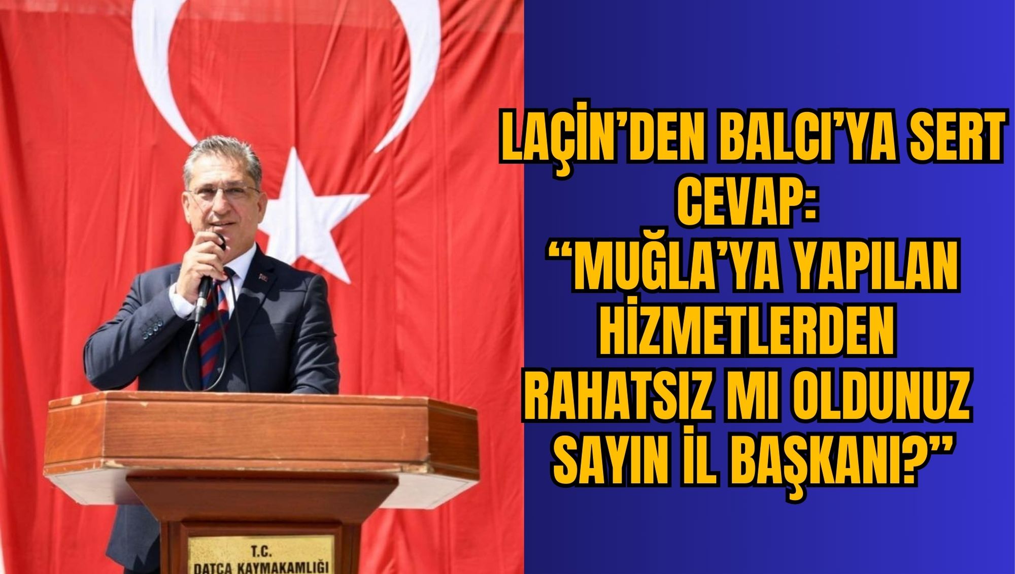 LAÇİN’DEN BALCI’YA SERT CEVAP: “MUĞLA’YA YAPILAN HİZMETLERDEN RAHATSIZ MI OLDUNUZ SAYIN İL BAŞKANI?”