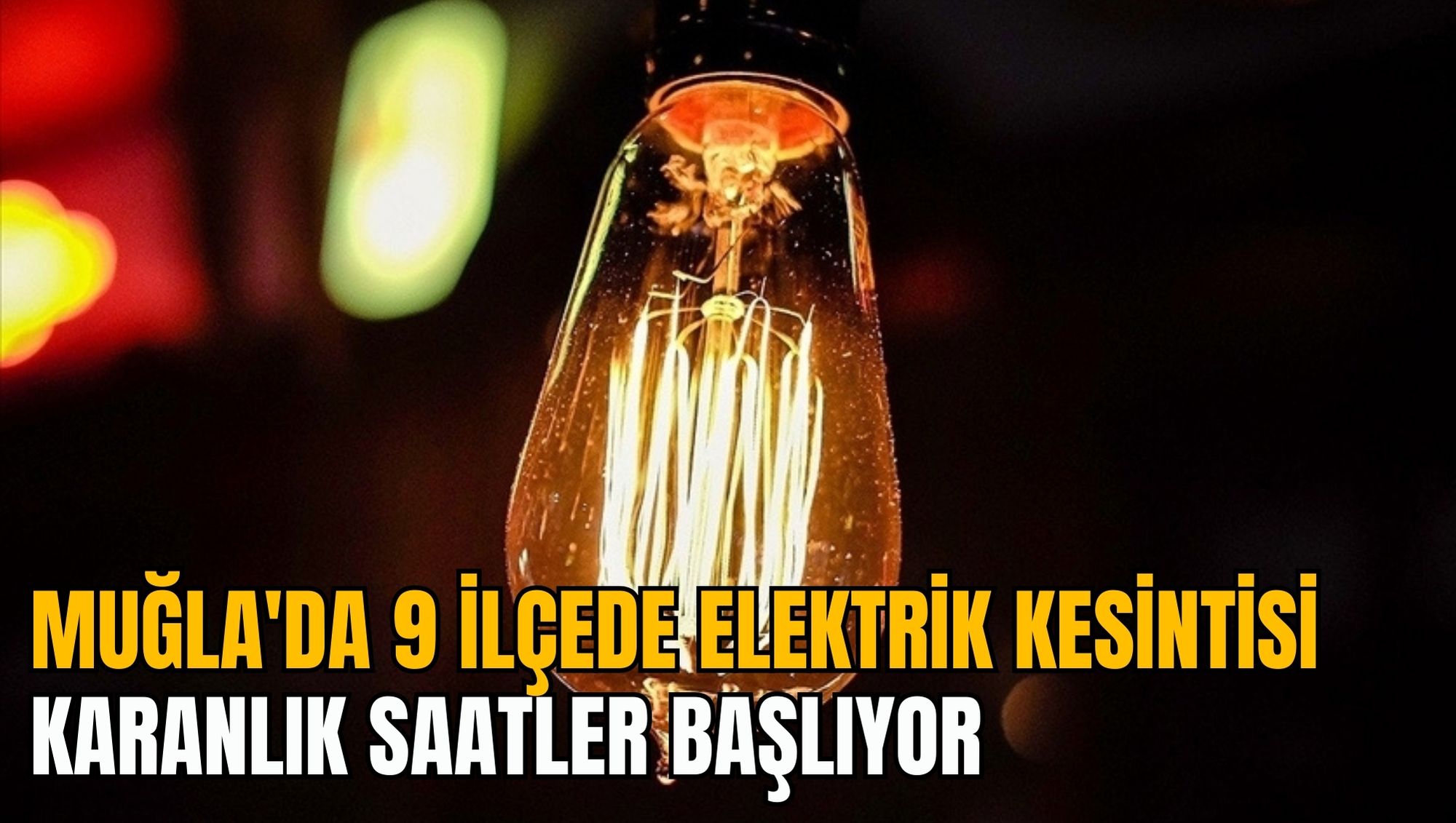 MUĞLA'DA 9 İLÇEDE ELEKTRİK KESİNTİSİ: KARANLIK SAATLER BAŞLIYOR