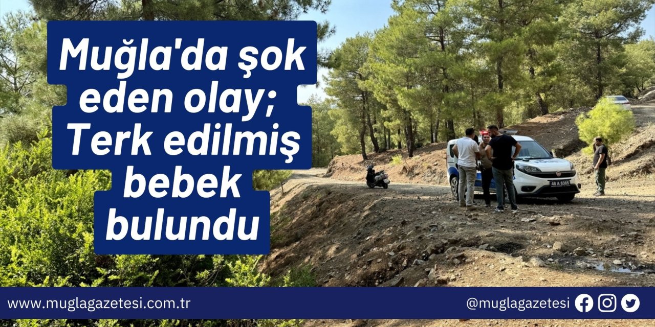 Muğla'da şok eden olay; Terk edilmiş bebek bulundu