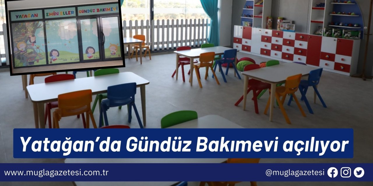 Yatağan’da Gündüz Bakımevi açılıyor