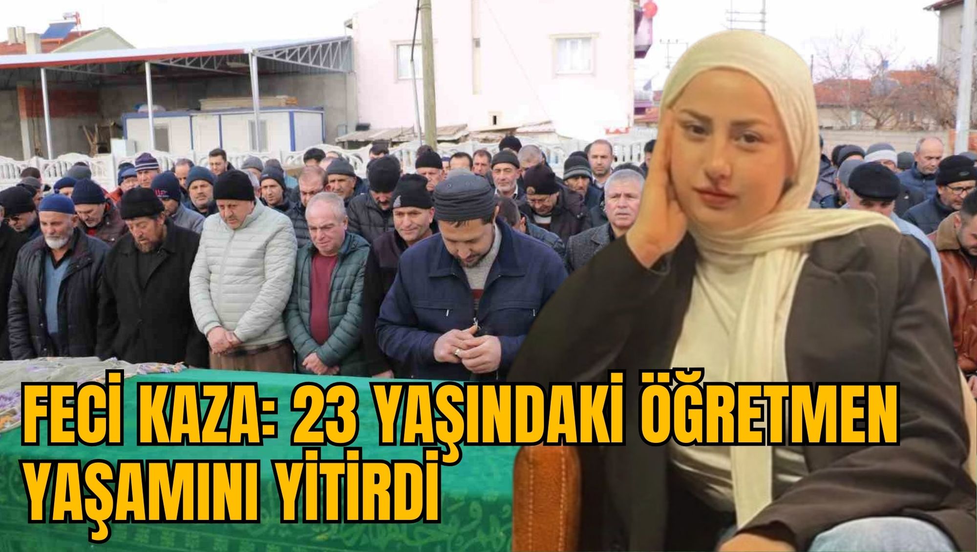 FECİ KAZA: 23 YAŞINDAKİ ÖĞRETMEN YAŞAMINI YİTİRDİ