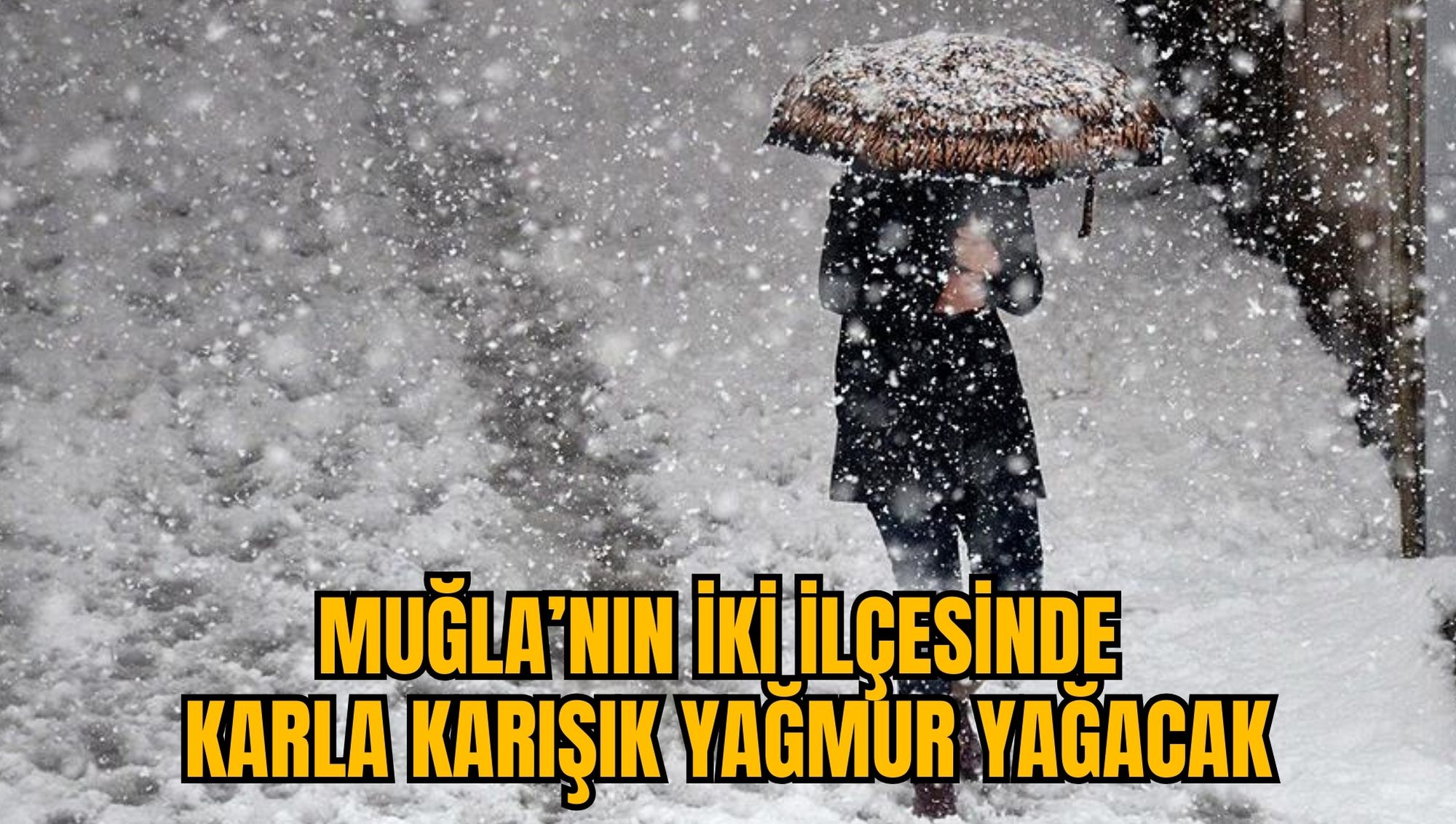 MUĞLA’NIN İKİ İLÇESİNDE KARLA KARIŞIK YAĞMUR YAĞACAK