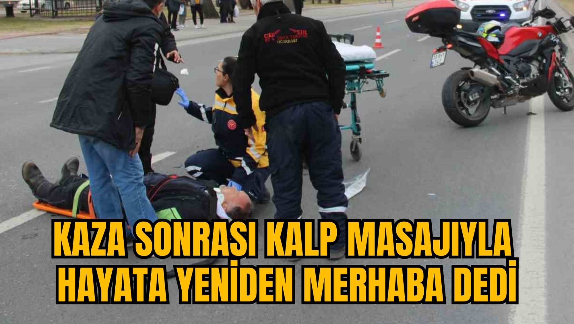 KAZA SONRASI KALP MASAJIYLA HAYATA YENİDEN MERHABA DEDİ