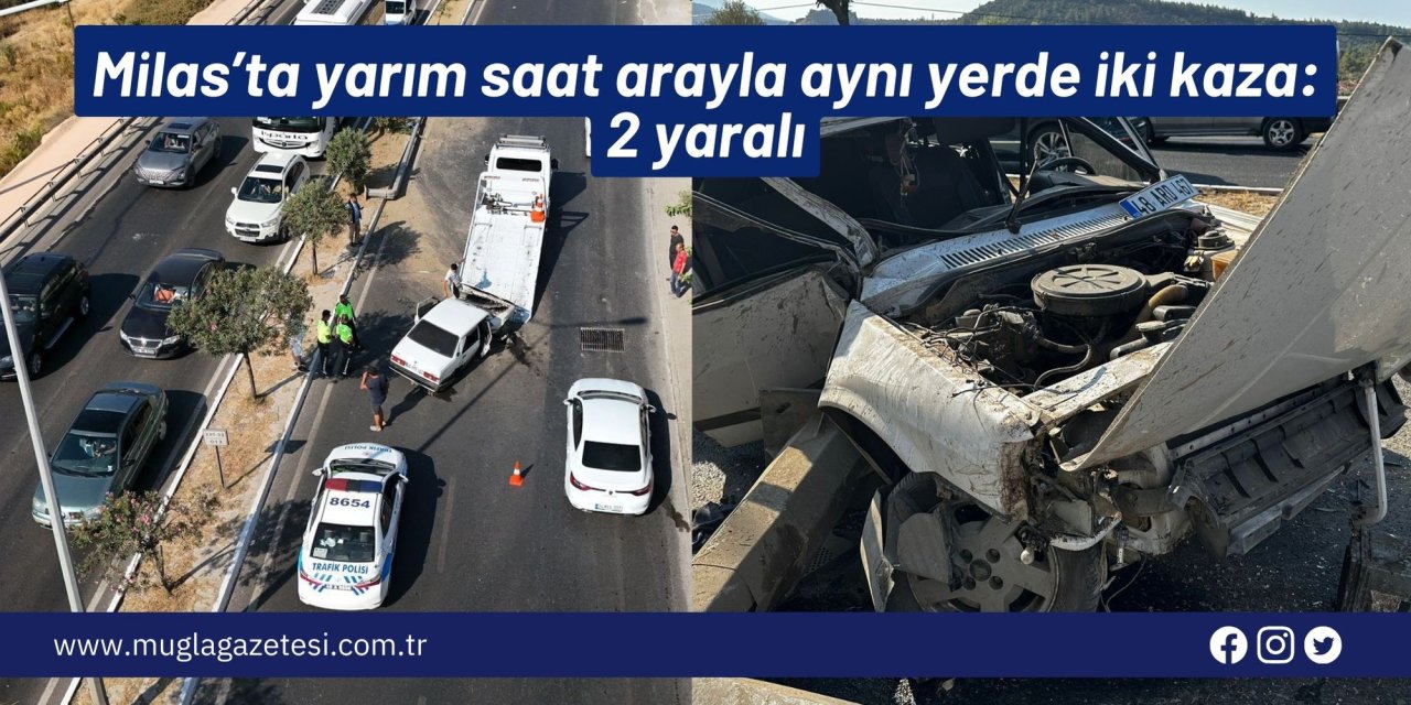 Milas’ta yarım saat arayla aynı yerde iki kaza: 2 yaralı