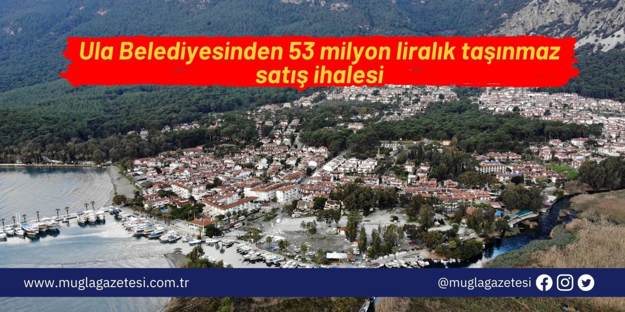 Ula Belediyesinden 53 milyon liralık taşınmaz satış ihalesi