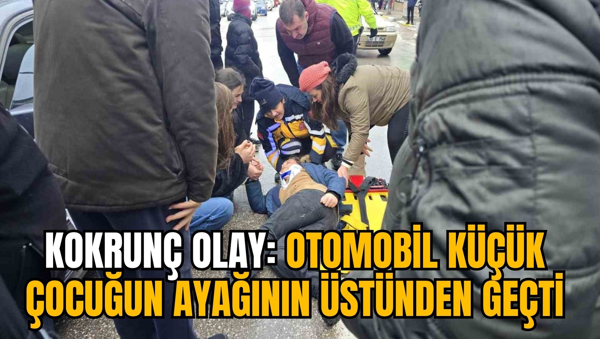 KOKRUNÇ OLAY: OTOMOBİL KÜÇÜK ÇOCUĞUN AYAĞININ ÜSTÜNDEN GEÇTİ