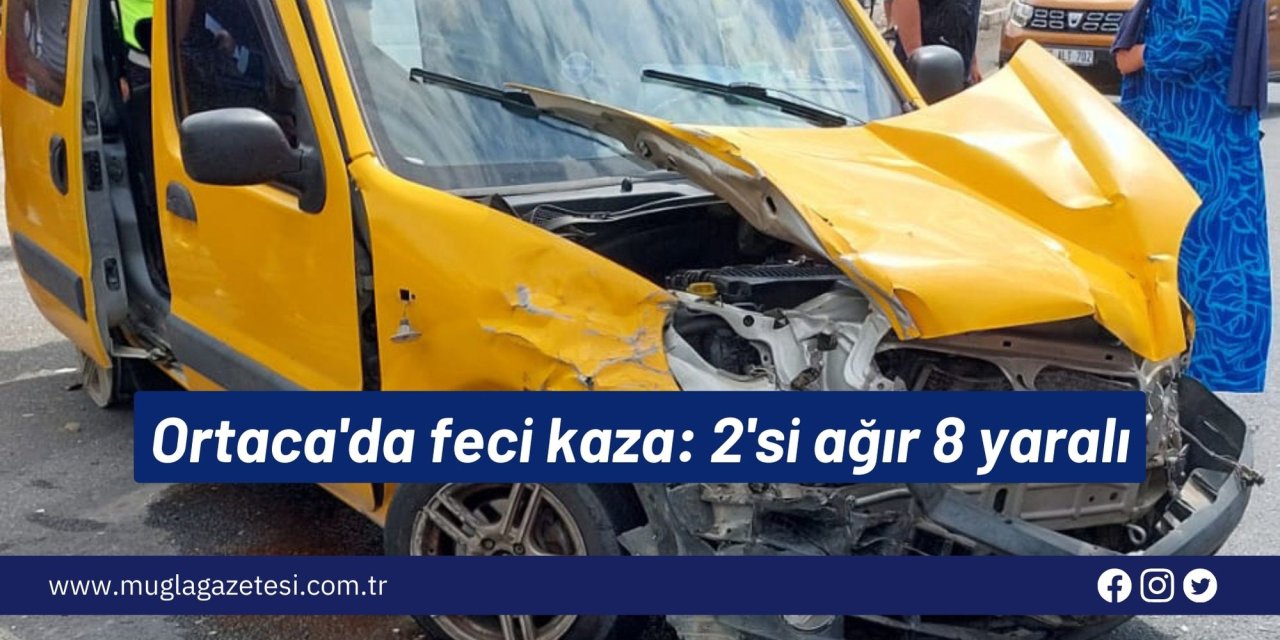 Ortaca'da feci kaza: 2'si ağır 8 yaralı