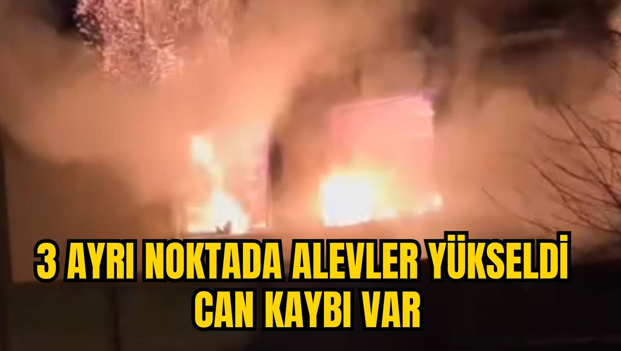 3 AYRI NOKTADA ALEVLER YÜKSELDİ: CAN KAYBI VAR