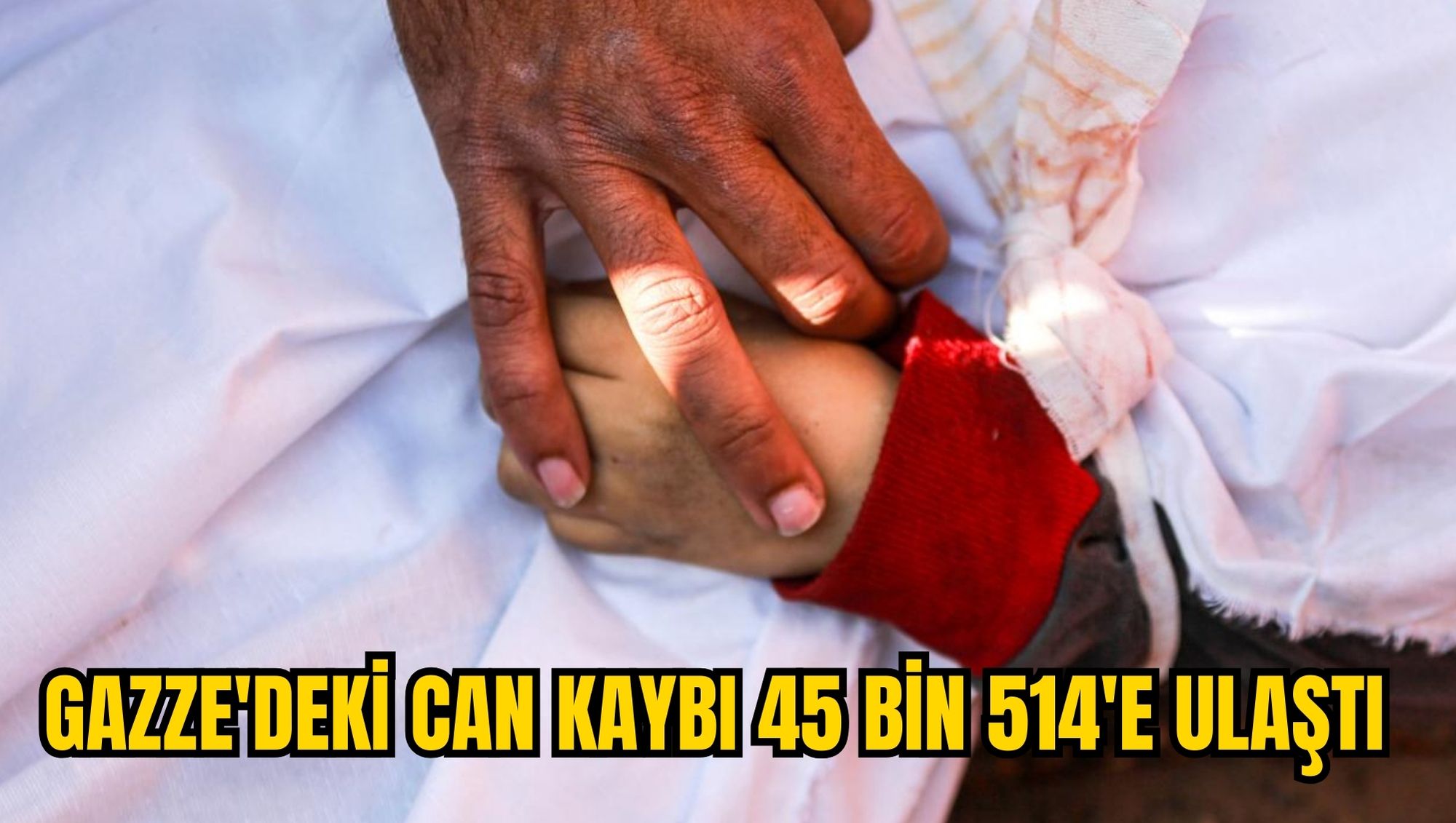 GAZZE'DEKİ CAN KAYBI 45 BİN 514'E ULAŞTI