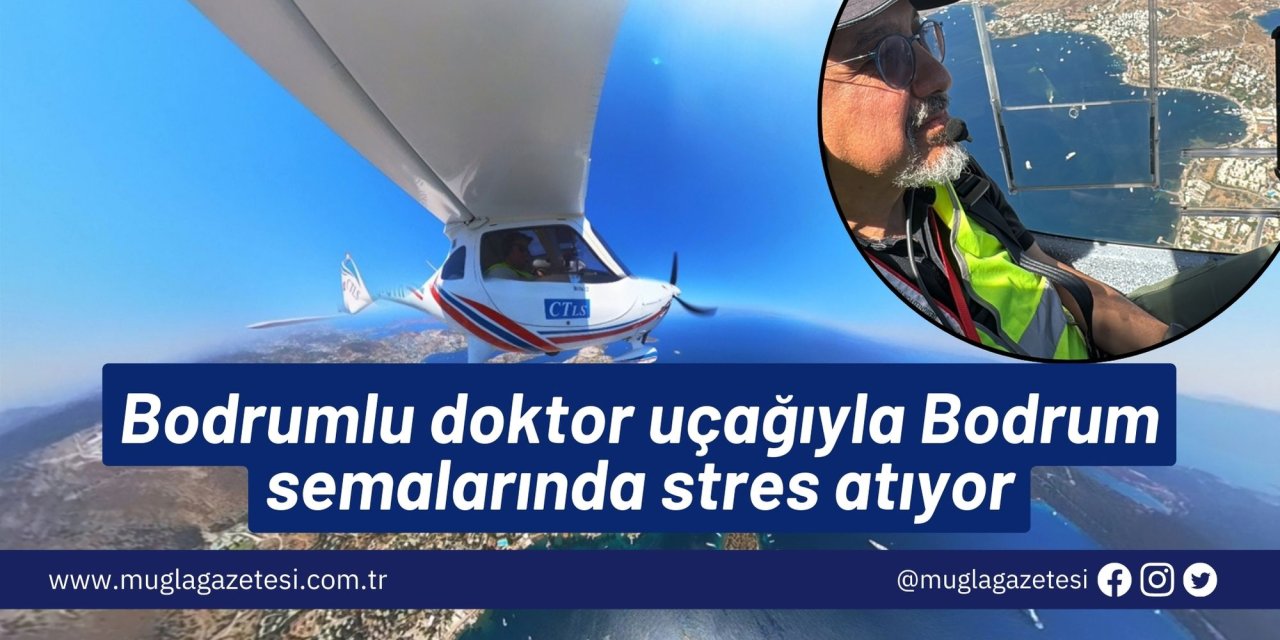 Bodrumlu doktor uçağıyla Bodrum semalarında stres atıyor