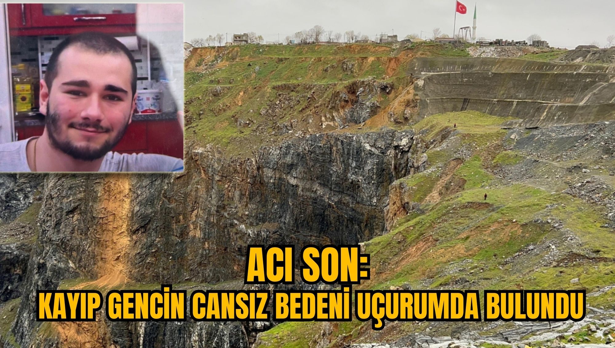 ACI SON: KAYIP GENCİN CANSIZ BEDENİ UÇURUMDA BULUNDU
