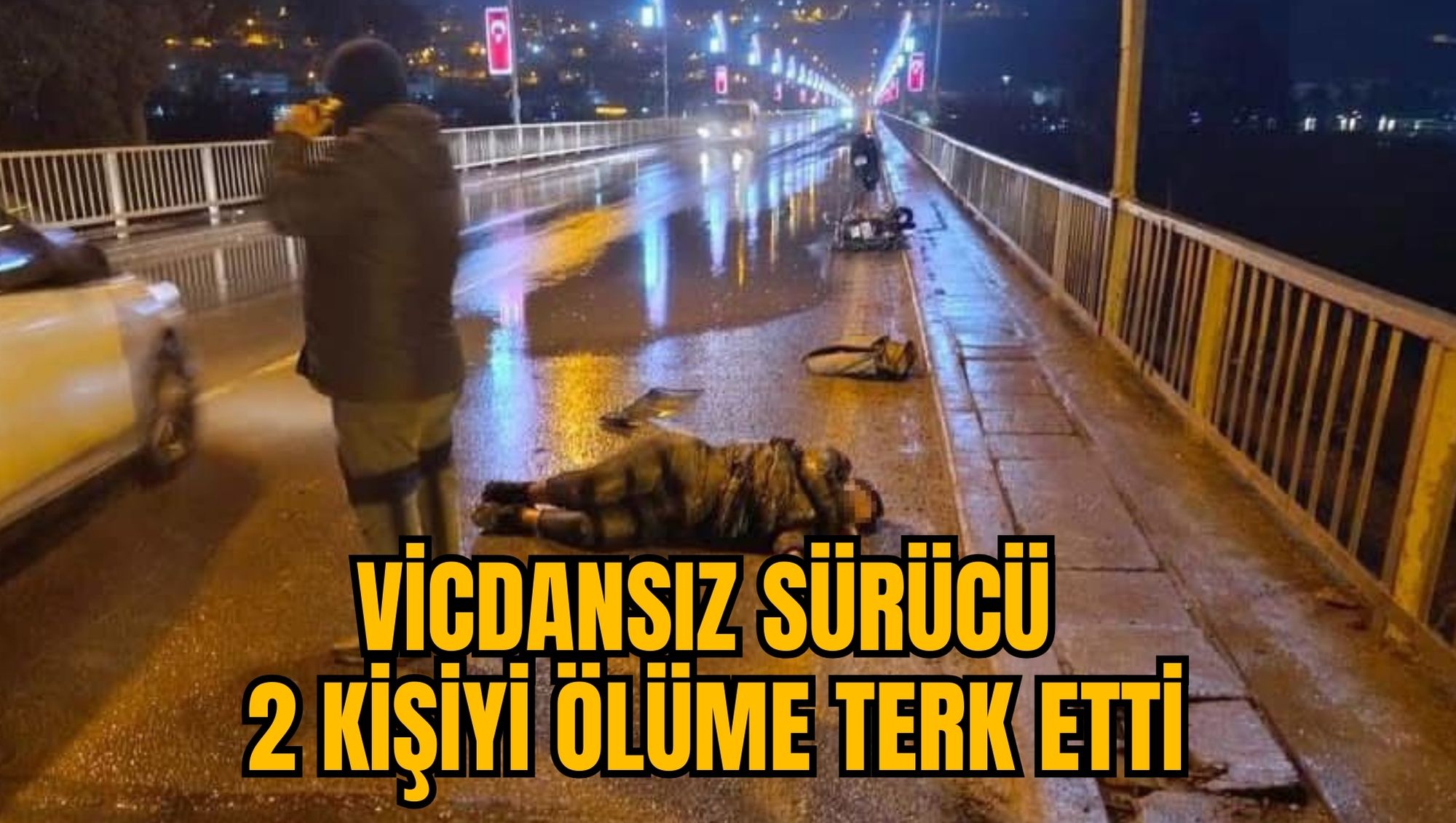 VİCDANSIZ SÜRÜCÜ 2 KİŞİYİ ÖLÜME TERK ETTİ