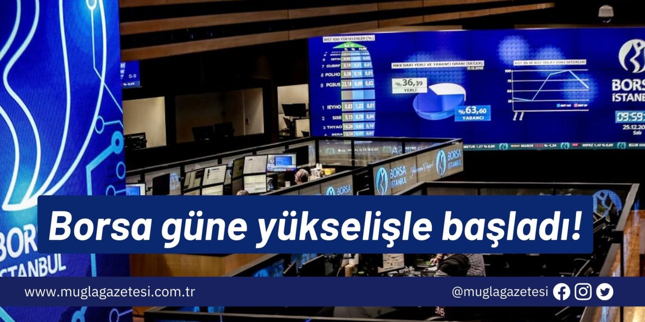 Borsa güne yükselişle başladı!