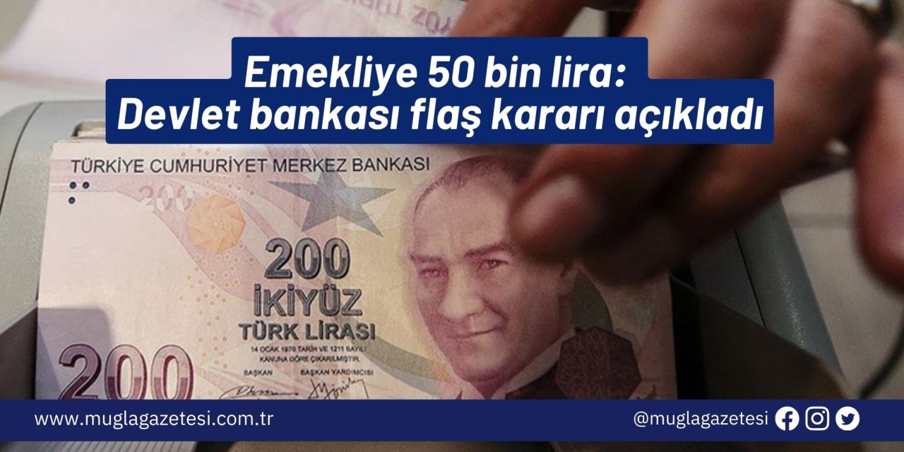 Emekliye 50 bin lira: Devlet bankası flaş kararı açıkladı