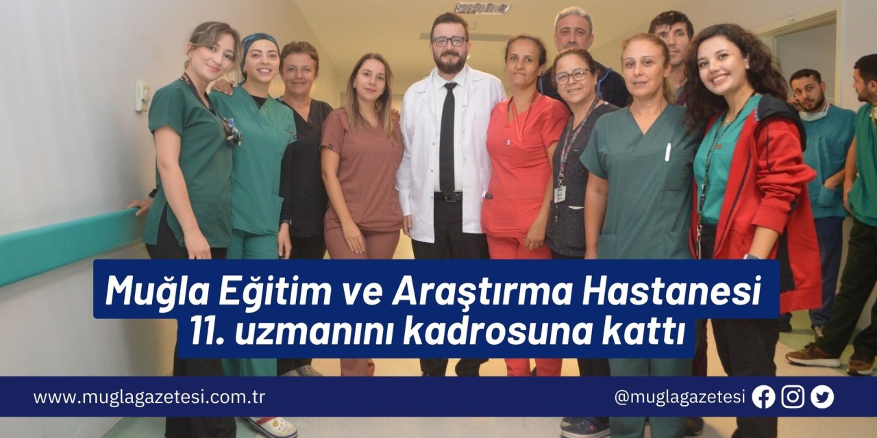 Muğla Eğitim ve Araştırma Hastanesi 11. uzmanını kadrosuna kattı