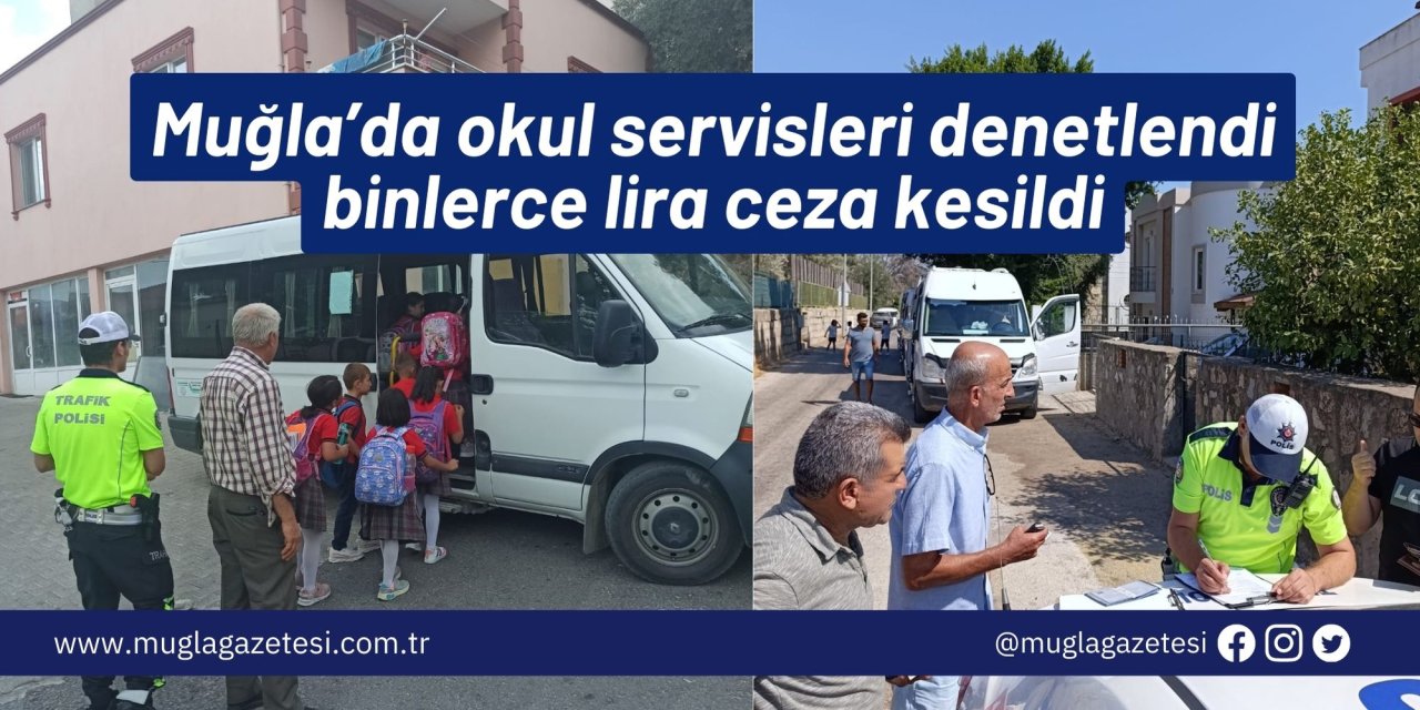 Muğla’da okul servisleri denetlendi binlerce lira ceza kesildi