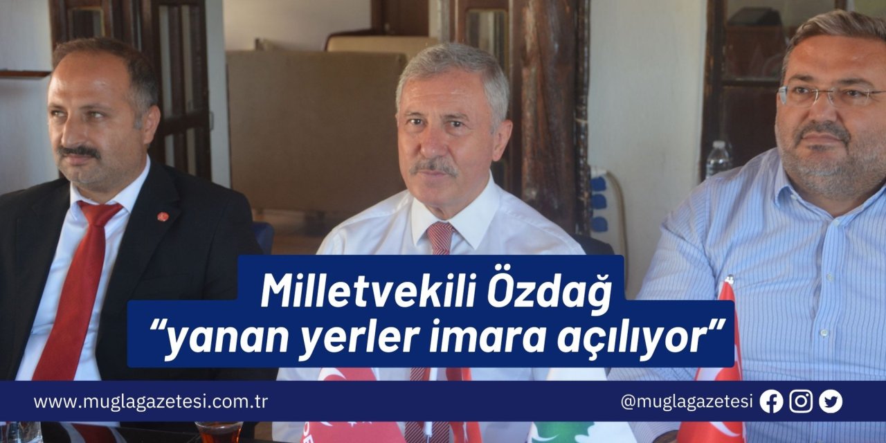 Milletvekili Özdağ “yanan yerler imara açılıyor”