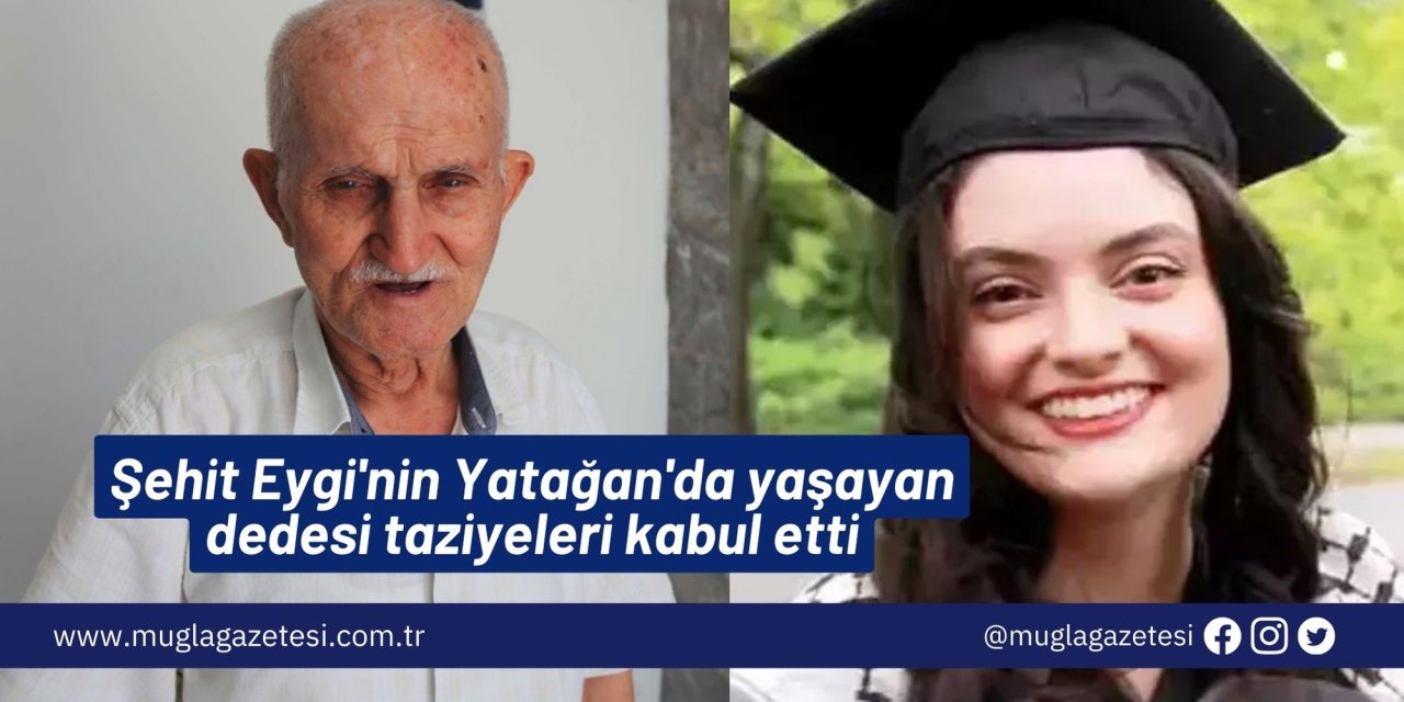 Şehit Eygi'nin Yatağan'da yaşayan dedesi taziyeleri kabul etti