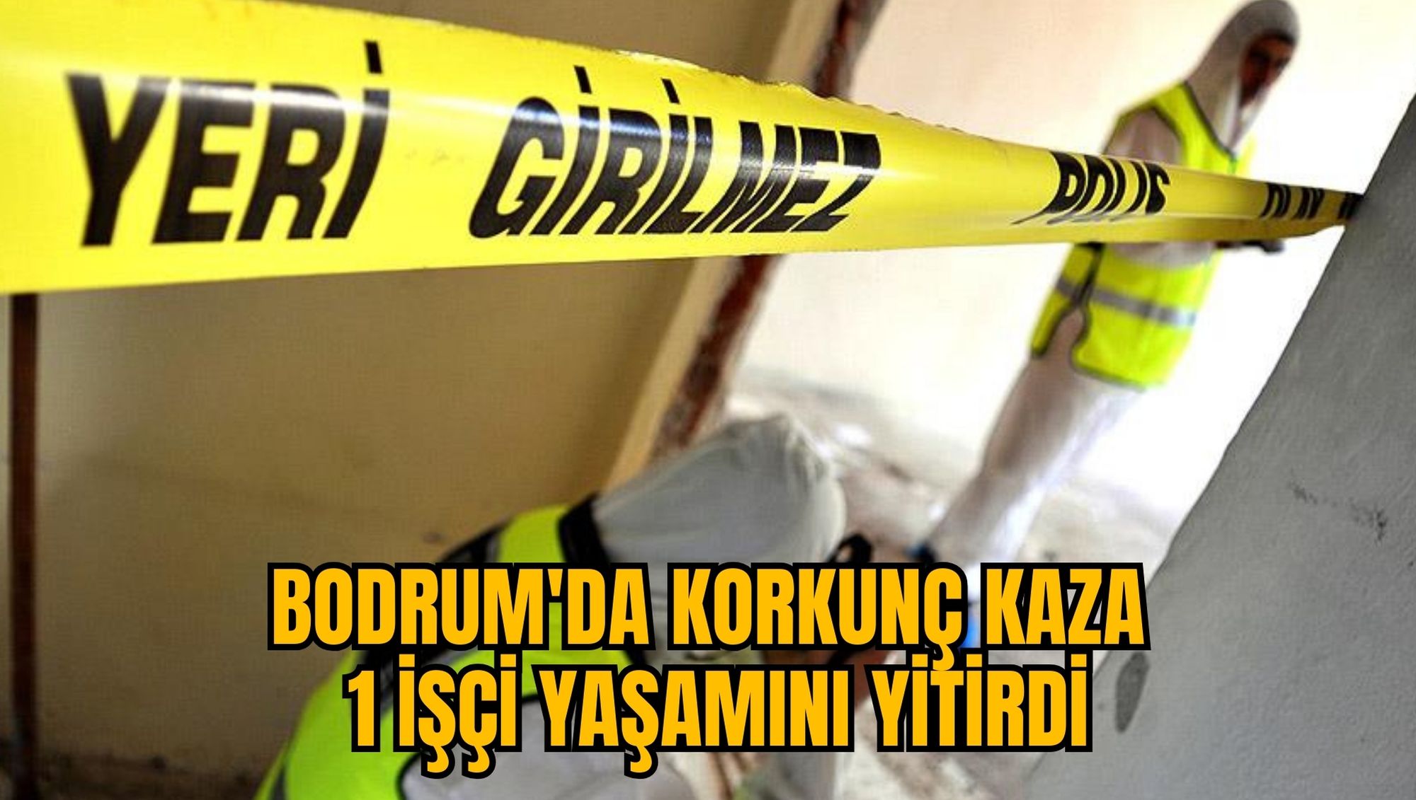 BODRUM'DA KORKUNÇ KAZA: 1 İŞÇİ YAŞAMINI YİTİRDİ