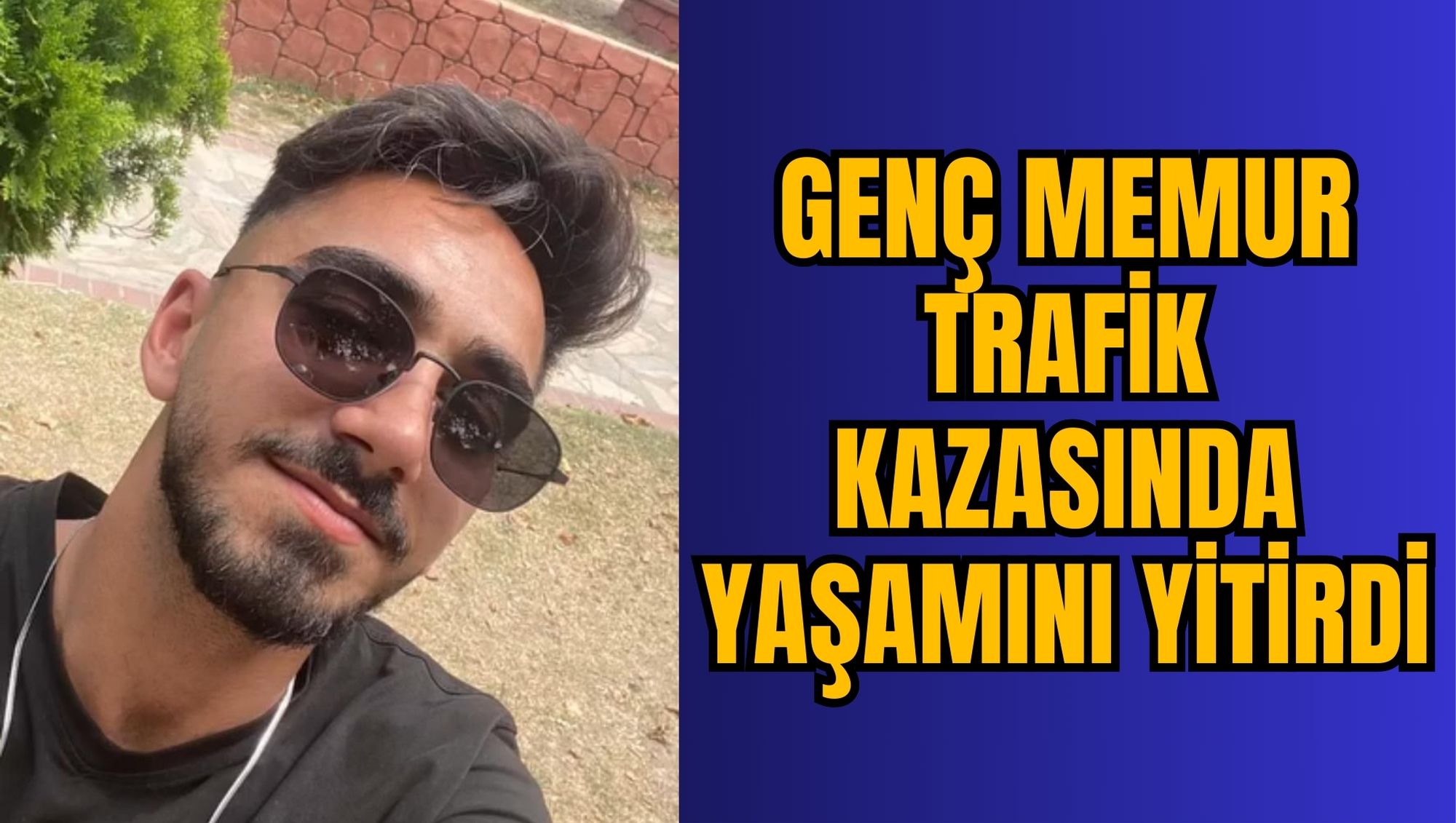 GENÇ MEMUR TRAFİK KAZASINDA YAŞAMINI YİTİRDİ