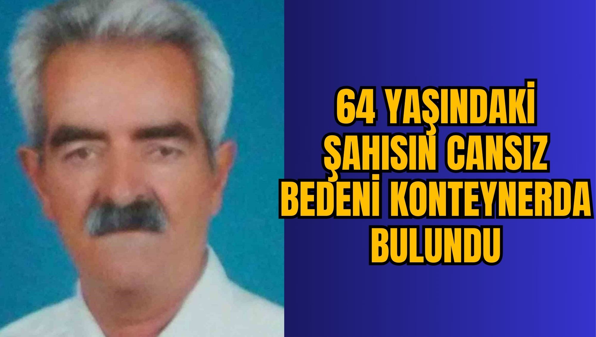 64 YAŞINDAKİ ŞAHISIN CANSIZ BEDENİ KONTEYNERDA BULUNDU