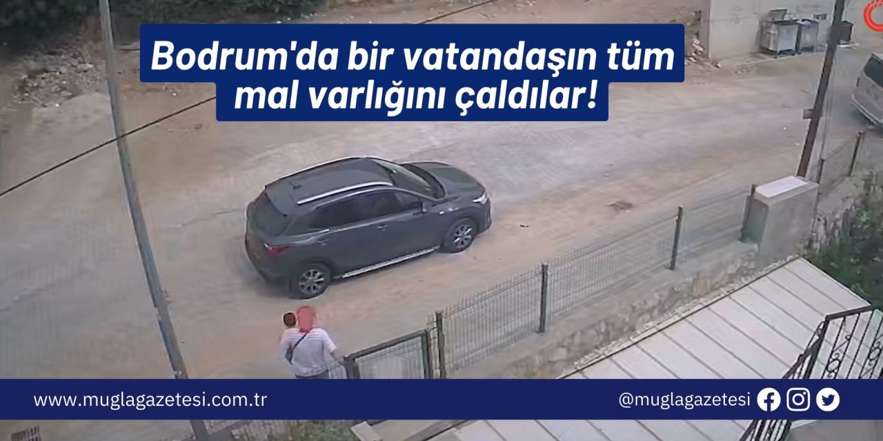 Bodrum'da bir vatandaşın tüm mal varlığını çaldılar!