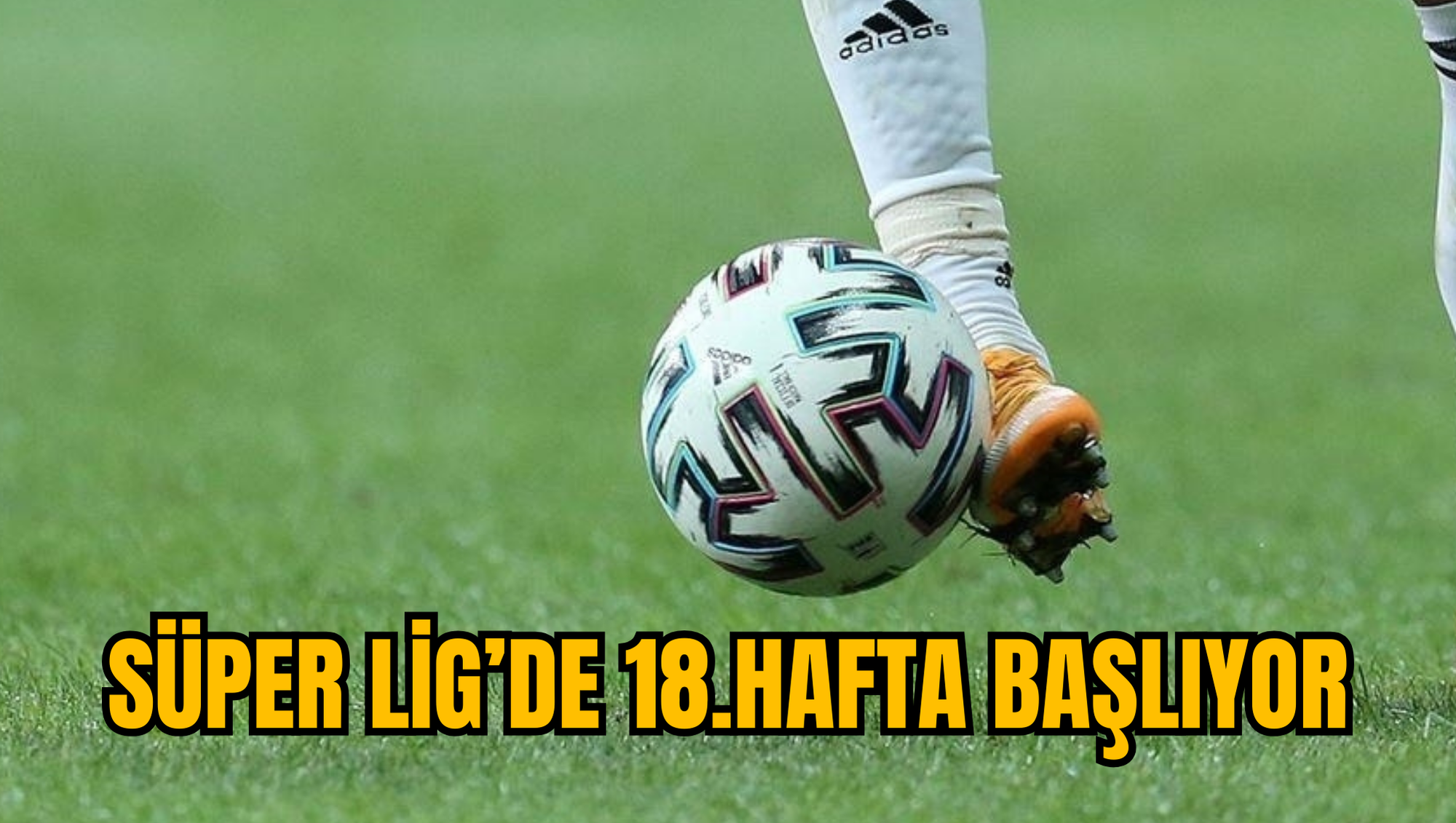 SÜPER LİG’DE 18.HAFTA BAŞLIYOR