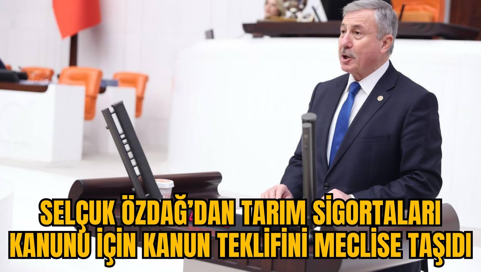 SELÇUK ÖZDAĞ’DAN TARIM SİGORTALARI KANUNU İÇİN KANUN TEKLİFİNİ MECLİSE TAŞIDI