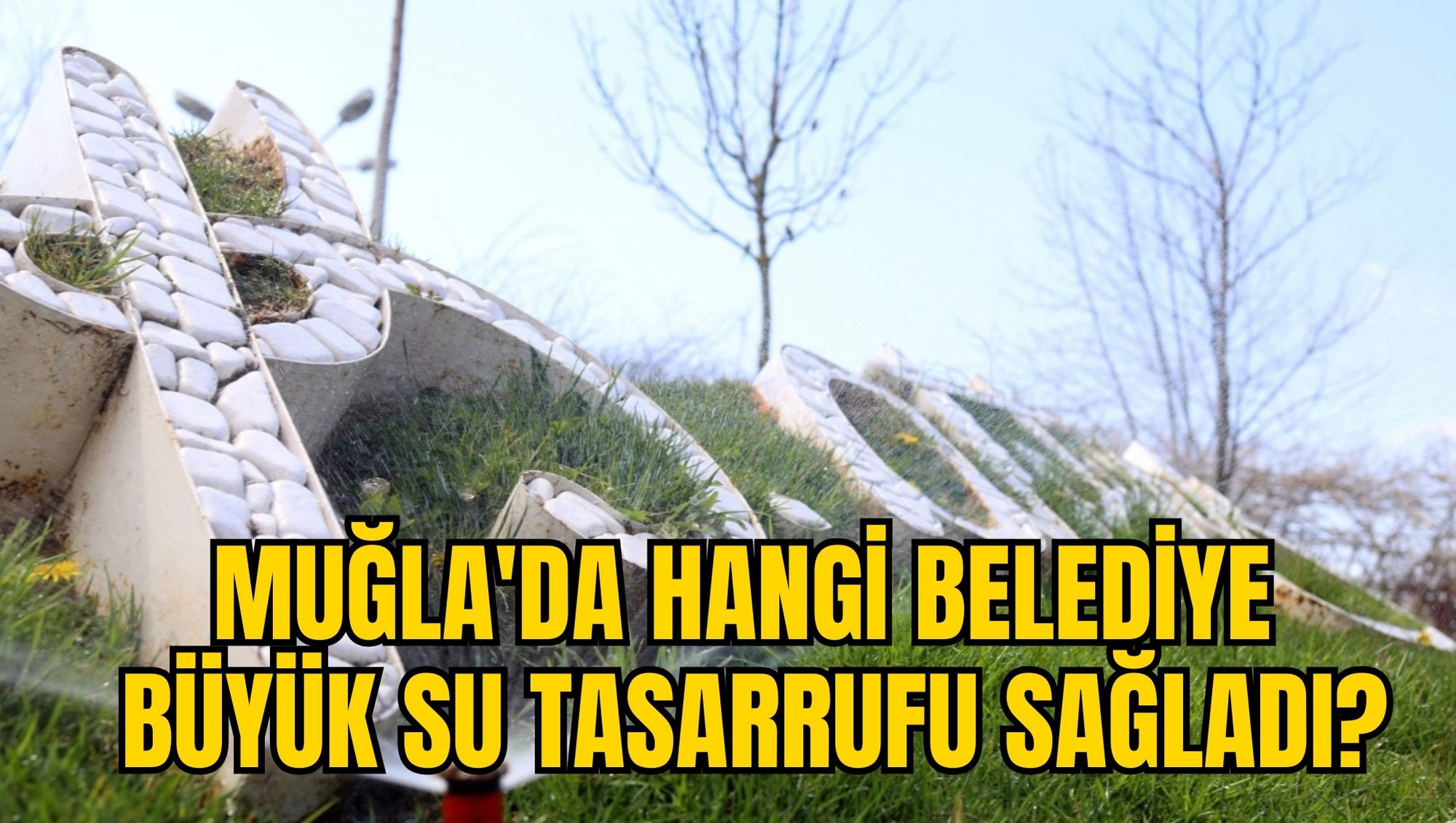 MUĞLA'DA HANGİ BELEDİYE BÜYÜK SU TASARRUFU SAĞLADI?