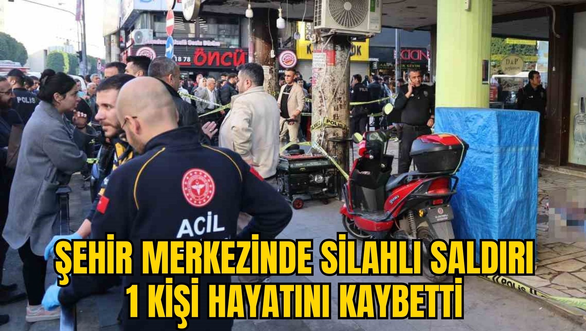 ŞEHİR MERKEZİNDE SİLAHLI SALDIRI: 1 KİŞİ HAYATINI KAYBETTİ