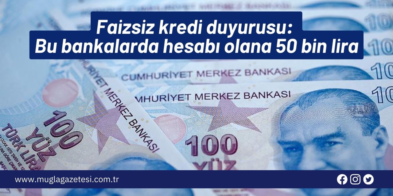 Faizsiz kredi duyurusu: Bu bankalarda hesabı olana 50 bin lira